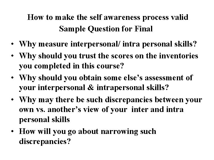How to make the self awareness process valid Sample Question for Final • Why