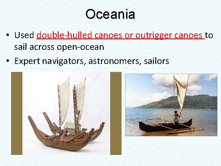 Oceania • Used double-hulled canoes or outrigger canoes to sail across open-ocean • Expert