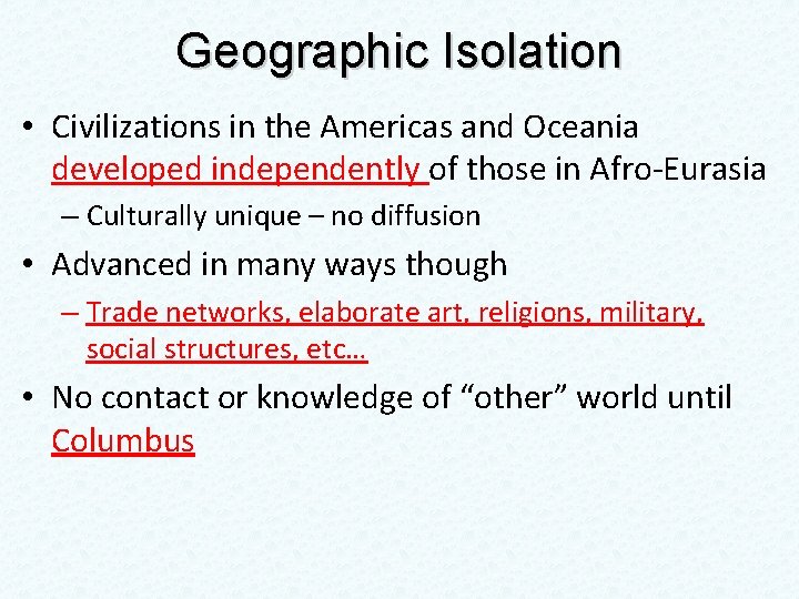 Geographic Isolation • Civilizations in the Americas and Oceania developed independently of those in