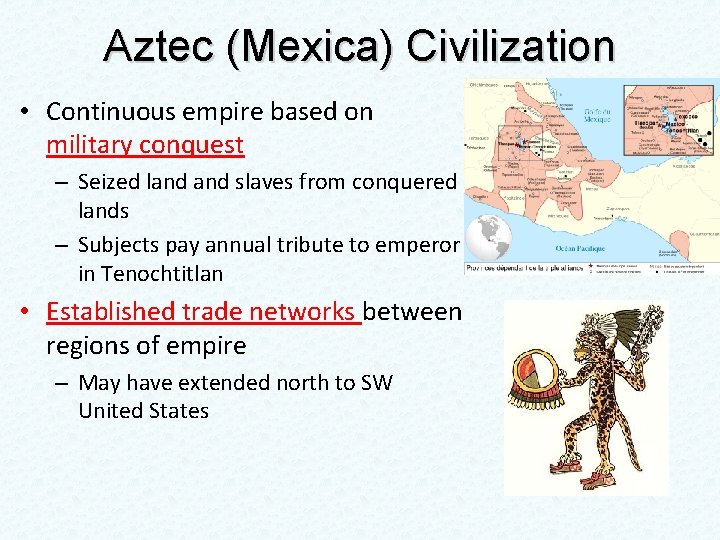 Aztec (Mexica) Civilization • Continuous empire based on military conquest – Seized land slaves