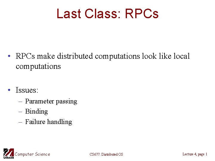 Last Class: RPCs • RPCs make distributed computations look like local computations • Issues: