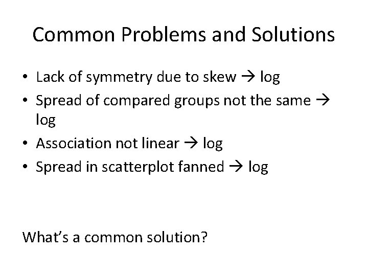 Common Problems and Solutions • Lack of symmetry due to skew log • Spread