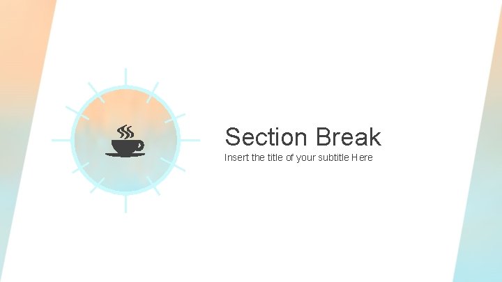 Section Break Insert the title of your subtitle Here 