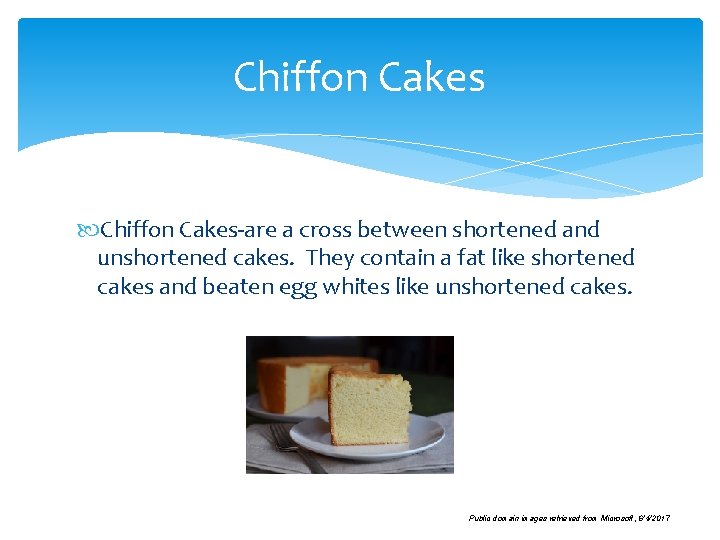 Chiffon Cakes Chiffon Cakes-are a cross between shortened and unshortened cakes. They contain a