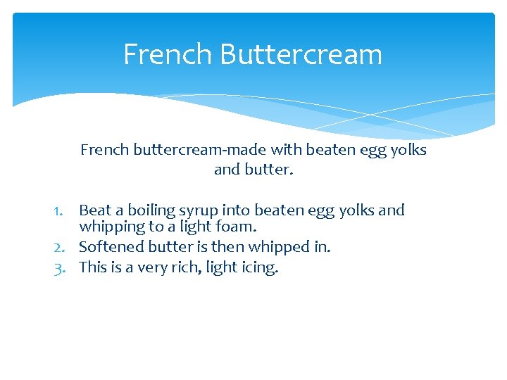 French Buttercream French buttercream-made with beaten egg yolks and butter. 1. Beat a boiling