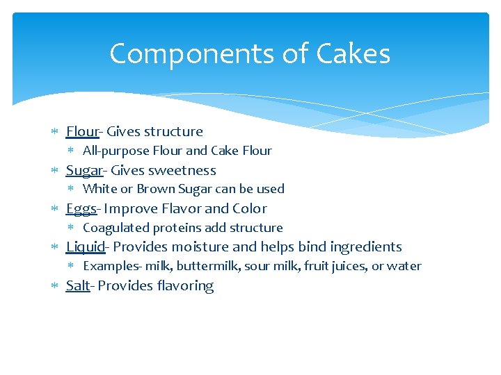 Components of Cakes Flour- Gives structure All-purpose Flour and Cake Flour Sugar- Gives sweetness
