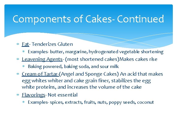 Components of Cakes- Continued Fat- Tenderizes Gluten Examples- butter, margarine, hydrogenated vegetable shortening Leavening