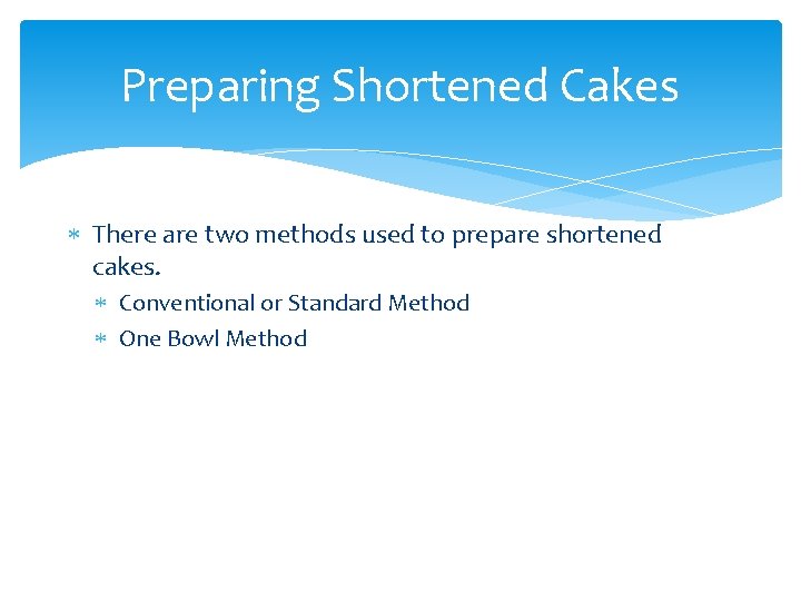 Preparing Shortened Cakes There are two methods used to prepare shortened cakes. Conventional or