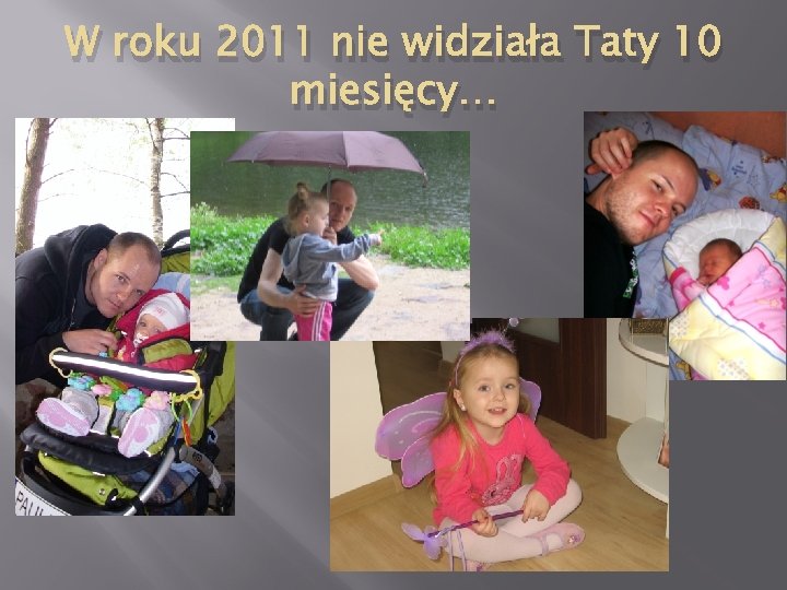 W roku 2011 nie widziała Taty 10 miesięcy… 