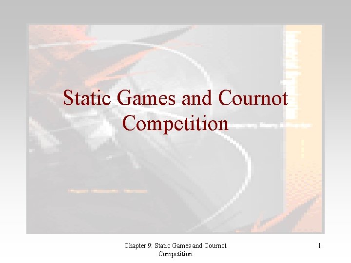 Static Games and Cournot Competition Chapter 9: Static Games and Cournot Competition 1 