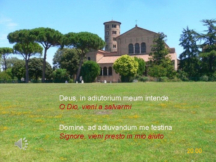 Deus, in adiutorium meum intende O Dio, vieni a salvarmi Domine, ad adiuvandum me