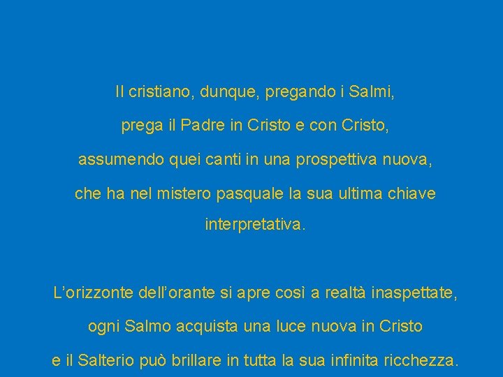 Il cristiano, dunque, pregando i Salmi, prega il Padre in Cristo e con Cristo,