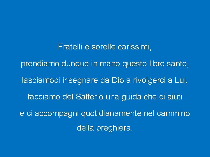 Fratelli e sorelle carissimi, prendiamo dunque in mano questo libro santo, lasciamoci insegnare da