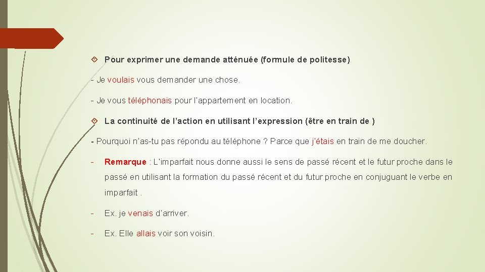  Pour exprimer une demande atténuée (formule de politesse) Je voulais vous demander une