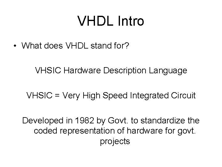 VHDL Intro • What does VHDL stand for? VHSIC Hardware Description Language VHSIC =