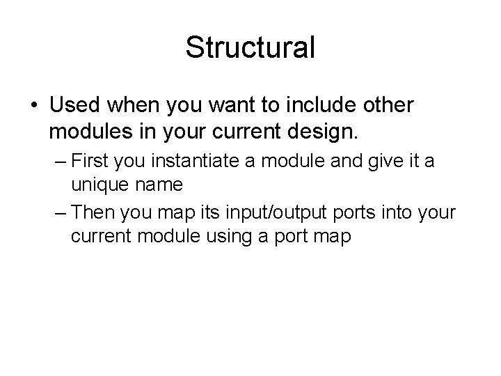 Structural • Used when you want to include other modules in your current design.