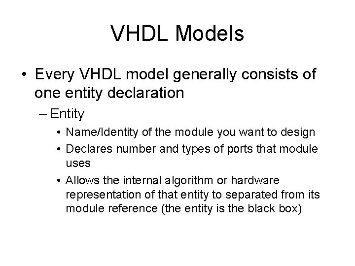 VHDL Models • Every VHDL model generally consists of one entity declaration – Entity