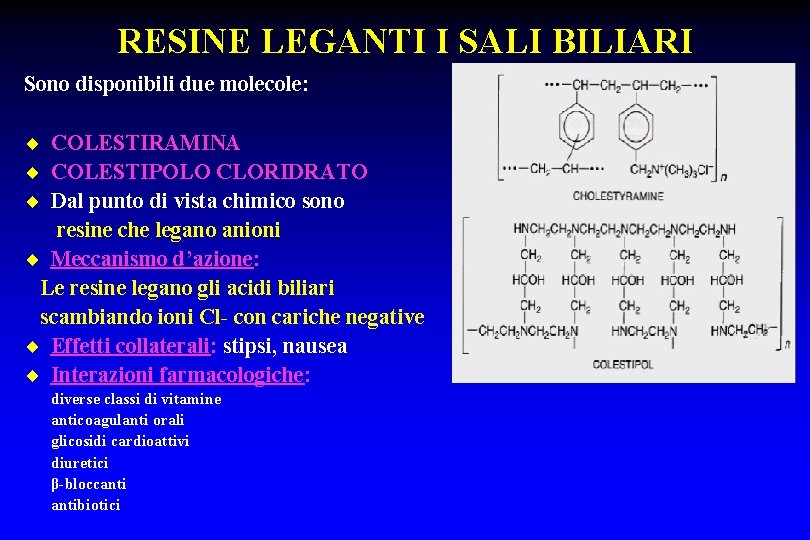 RESINE LEGANTI I SALI BILIARI Sono disponibili due molecole: ¨ COLESTIRAMINA ¨ COLESTIPOLO CLORIDRATO