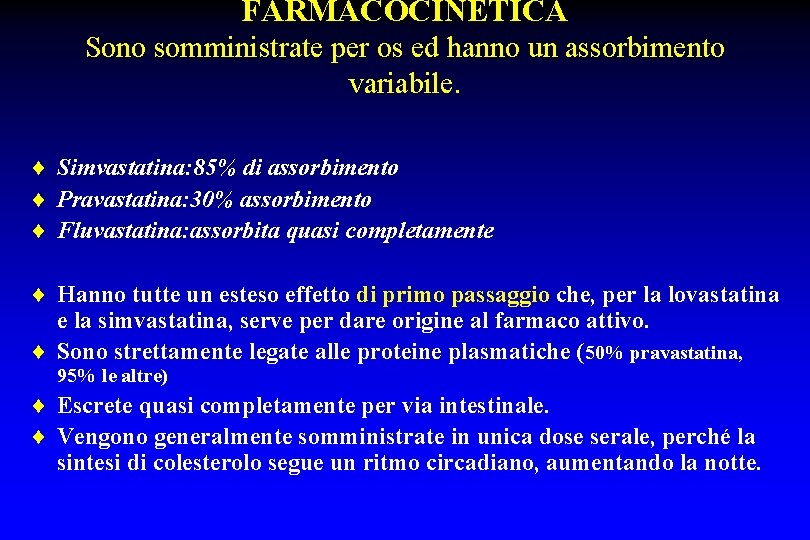 FARMACOCINETICA Sono somministrate per os ed hanno un assorbimento variabile. ¨ Simvastatina: 85% di