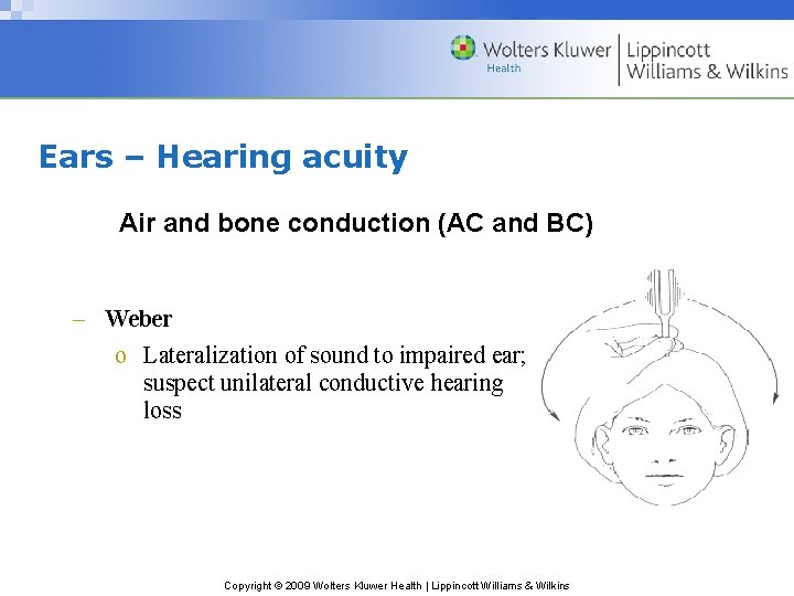Ears – Hearing acuity Air and bone conduction (AC and BC) – Weber o