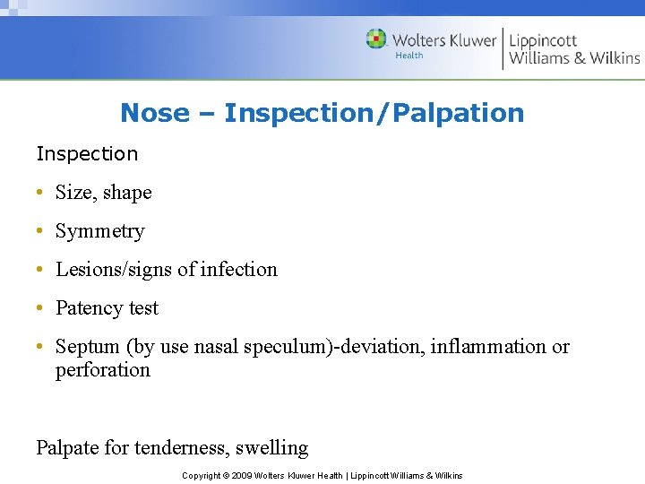 Nose – Inspection/Palpation Inspection • Size, shape • Symmetry • Lesions/signs of infection • Nose – Inspection/Palpation Inspection • Size, shape • Symmetry • Lesions/signs of infection •