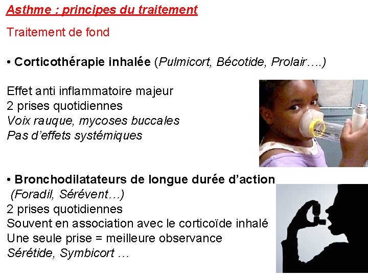 Asthme : principes du traitement Traitement de fond • Corticothérapie inhalée (Pulmicort, Bécotide, Prolair….