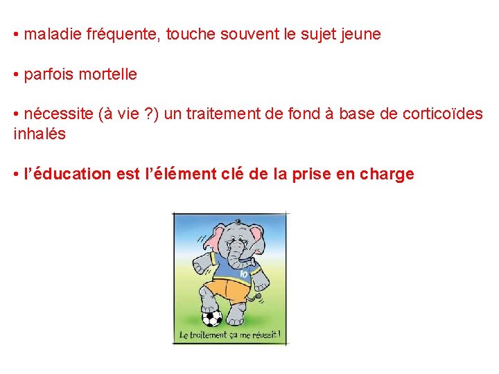  • maladie fréquente, touche souvent le sujet jeune • parfois mortelle • nécessite