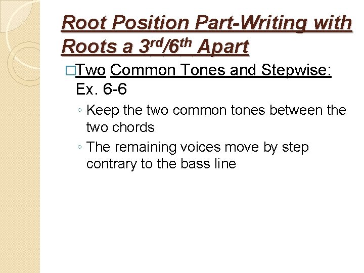 Root Position Part-Writing with Roots a 3 rd/6 th Apart �Two Common Tones and