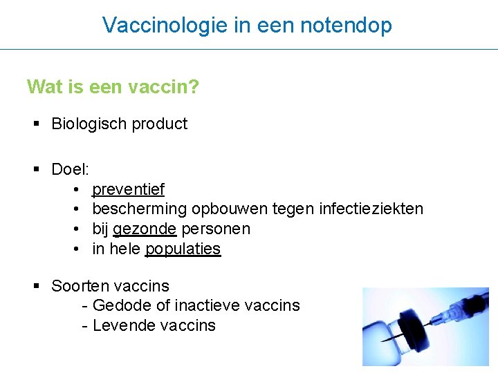 Vaccinologie in een notendop Wat is een vaccin? § Biologisch product § Doel: •