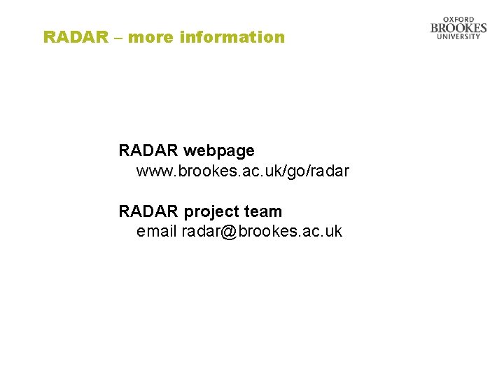 RADAR – more information RADAR webpage www. brookes. ac. uk/go/radar RADAR project team email