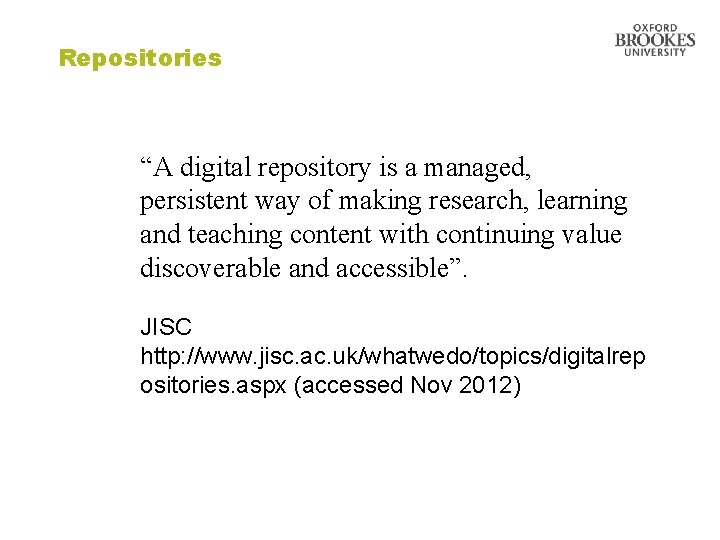 Repositories “A digital repository is a managed, persistent way of making research, learning and