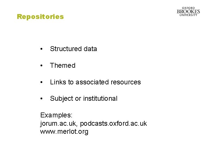 Repositories • Structured data • Themed • Links to associated resources • Subject or