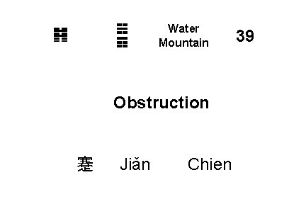☵ ☶ ䷦ Water Mountain Obstruction 蹇 Jiǎn Chien 39 