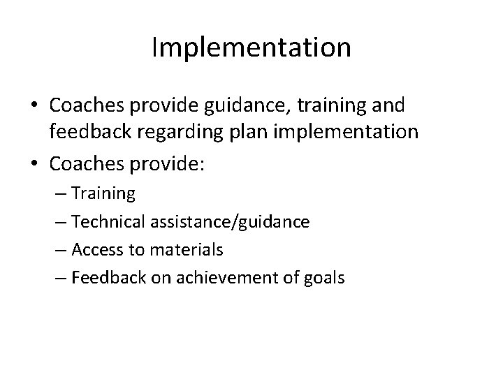 Implementation • Coaches provide guidance, training and feedback regarding plan implementation • Coaches provide: