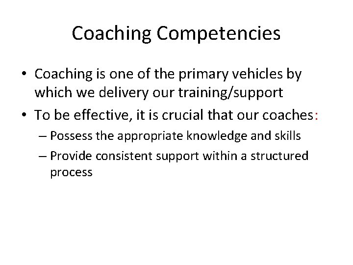 Coaching Competencies • Coaching is one of the primary vehicles by which we delivery