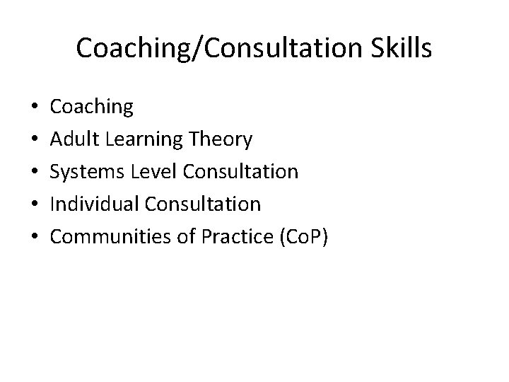 Coaching/Consultation Skills • • • Coaching Adult Learning Theory Systems Level Consultation Individual Consultation