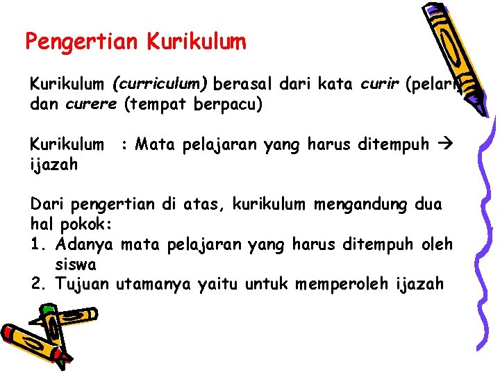 Pengertian Kurikulum (curriculum) berasal dari kata curir (pelari) dan curere (tempat berpacu) Kurikulum :