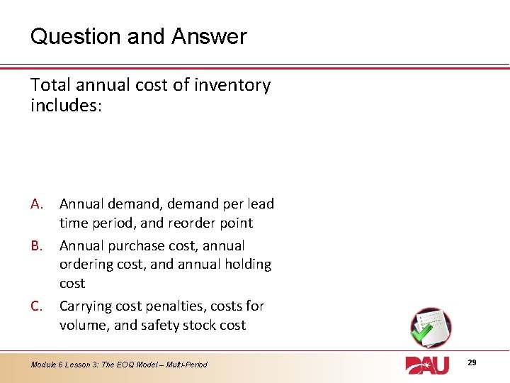 Question and Answer Total annual cost of inventory includes: A. Annual demand, demand per