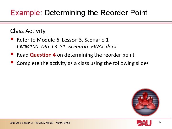 Example: Determining the Reorder Point Class Activity § § § Refer to Module 6,