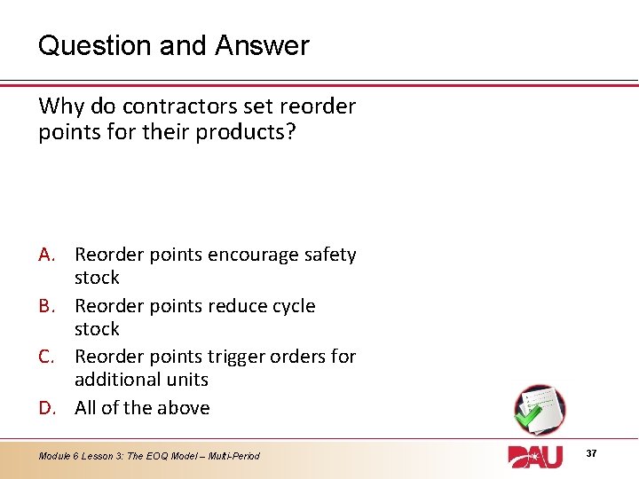 Question and Answer Why do contractors set reorder points for their products? A. Reorder