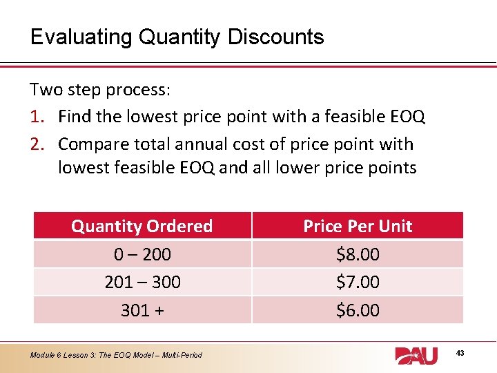 Evaluating Quantity Discounts Two step process: 1. Find the lowest price point with a