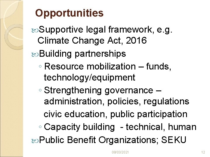 Opportunities Supportive legal framework, e. g. Climate Change Act, 2016 Building partnerships ◦ Resource