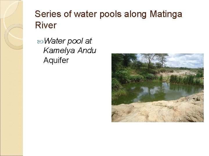 Series of water pools along Matinga River Water pool at Kamelya Andu Aquifer 