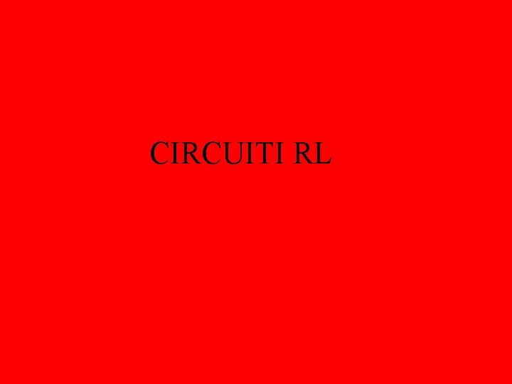 CIRCUITI RL CIRCUITI RL