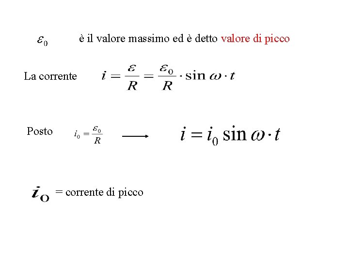è il valore massimo ed è detto valore di picco La corrente Posto = è il valore massimo ed è detto valore di picco La corrente Posto =