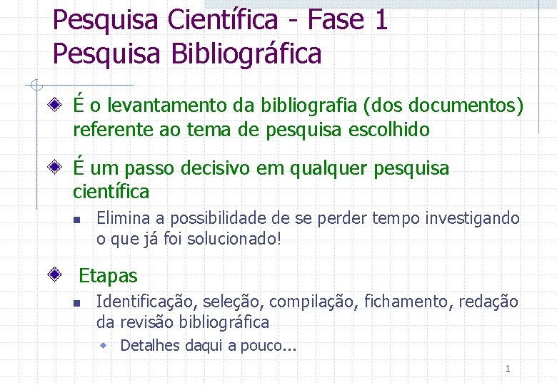 Pesquisa Científica - Fase 1 Pesquisa Bibliográfica É o levantamento da bibliografia (dos documentos)