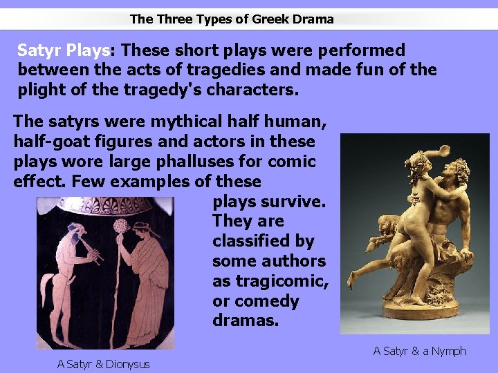 The Three Types of Greek Drama Satyr Plays: These short plays were performed between