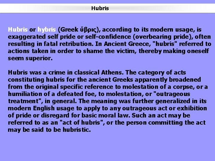 Hubris or hybris (Greek ὕβρις), according to its modern usage, is exaggerated self pride