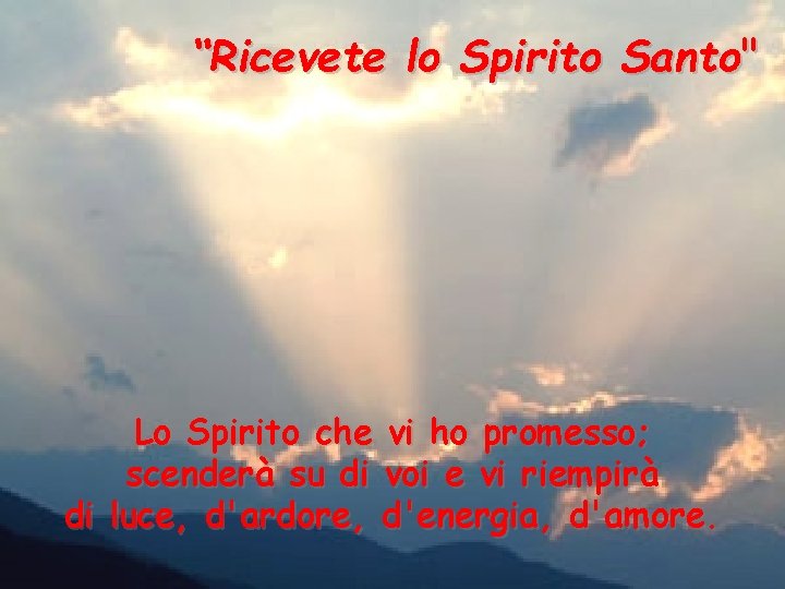 “Ricevete lo Spirito Santo" Lo Spirito che vi ho promesso; scenderà su di voi
