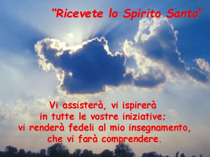 “Ricevete lo Spirito Santo" Vi assisterà, vi ispirerà in tutte le vostre iniziative; vi